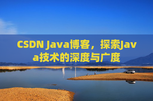 CSDN Java博客，探索Java技术的深度与广度